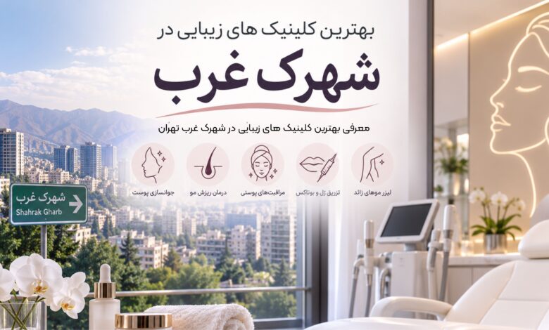 بهترین کلینیک های زیبایی در شهرک غرب تهران