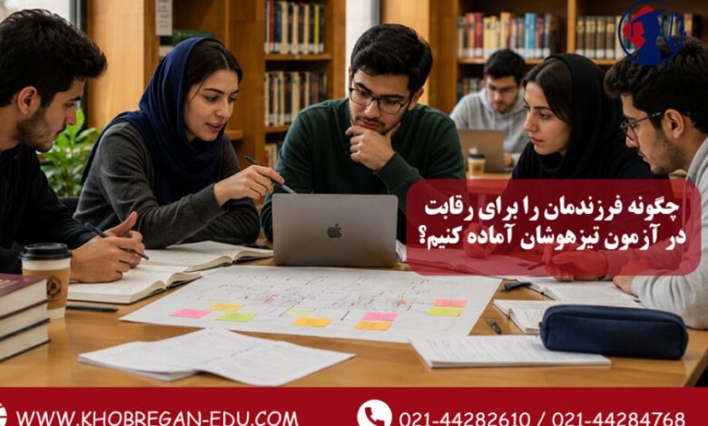 چگونه فرزندمان را برای رقابت در آزمون تیزهوشان آماده کنیم؟